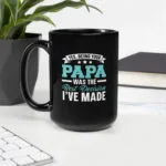Black ceramic mug with the phrase "Yes, Being Your Papa Was The Best Decision I've Made" in bold white lettering – ideal Father’s Day gift for Papa.