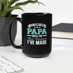 Black ceramic mug with the phrase "Yes, Being Your Papa Was The Best Decision I've Made" in bold white lettering – ideal Father’s Day gift for Papa.