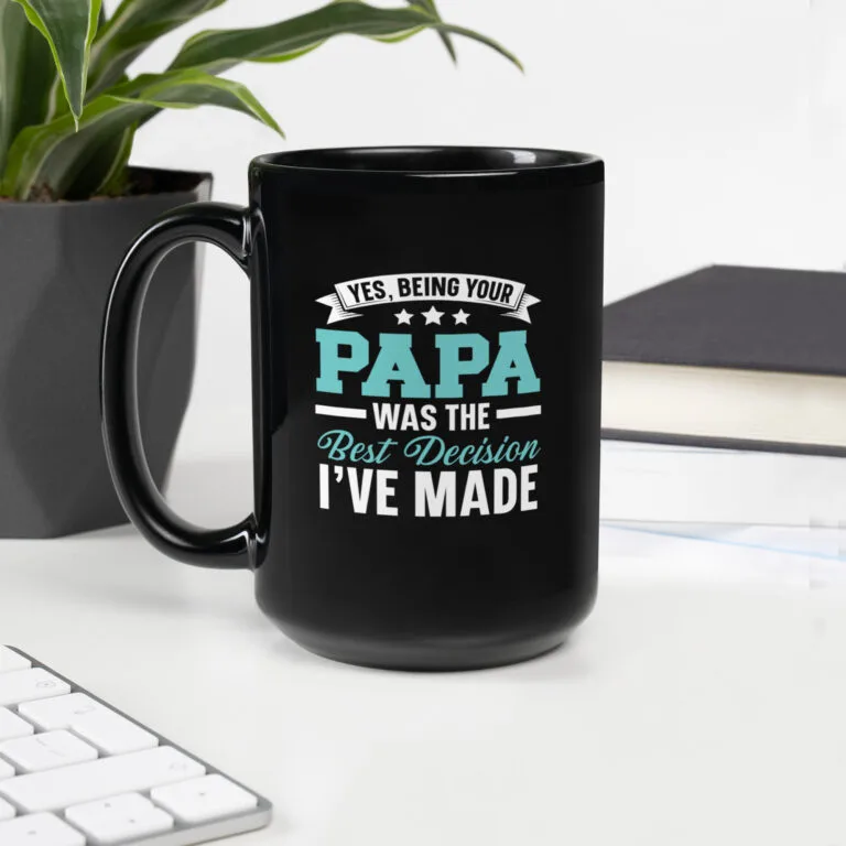 Black ceramic mug with the phrase "Yes, Being Your Papa Was The Best Decision I've Made" in bold white lettering – ideal Father’s Day gift for Papa.