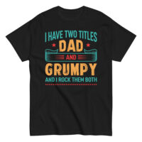 Shirt reads: I have two titles, Dad and Grumpy.