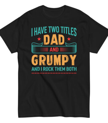 Shirt reads: I have two titles, Dad and Grumpy.