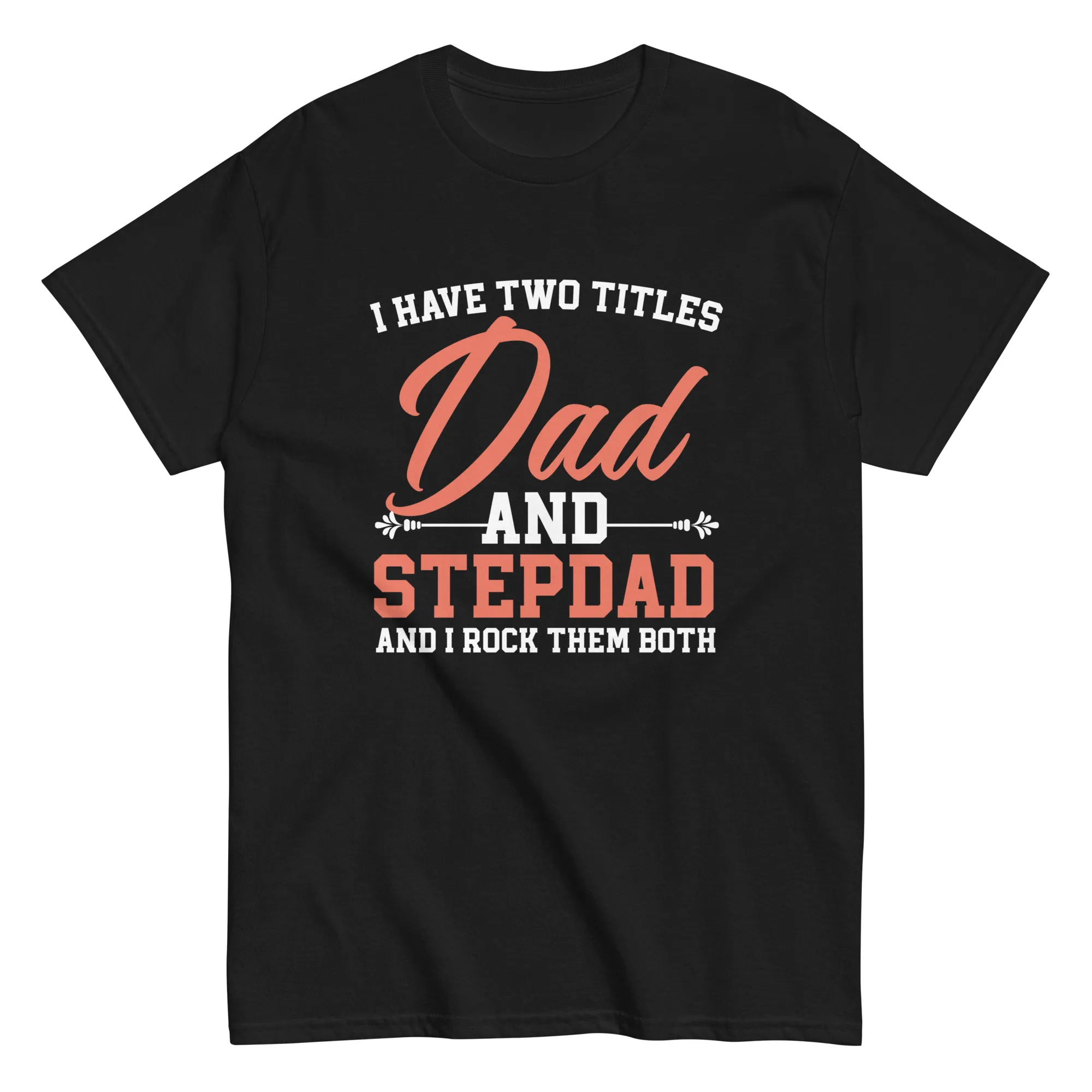 unisex-classic-tee-black-front-686f4f22a24a1 Black shirt with 'Dad and Stepdad' quote.