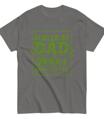 Gray T-shirt reads 'Fueled by Dad Jokes and Coffee'