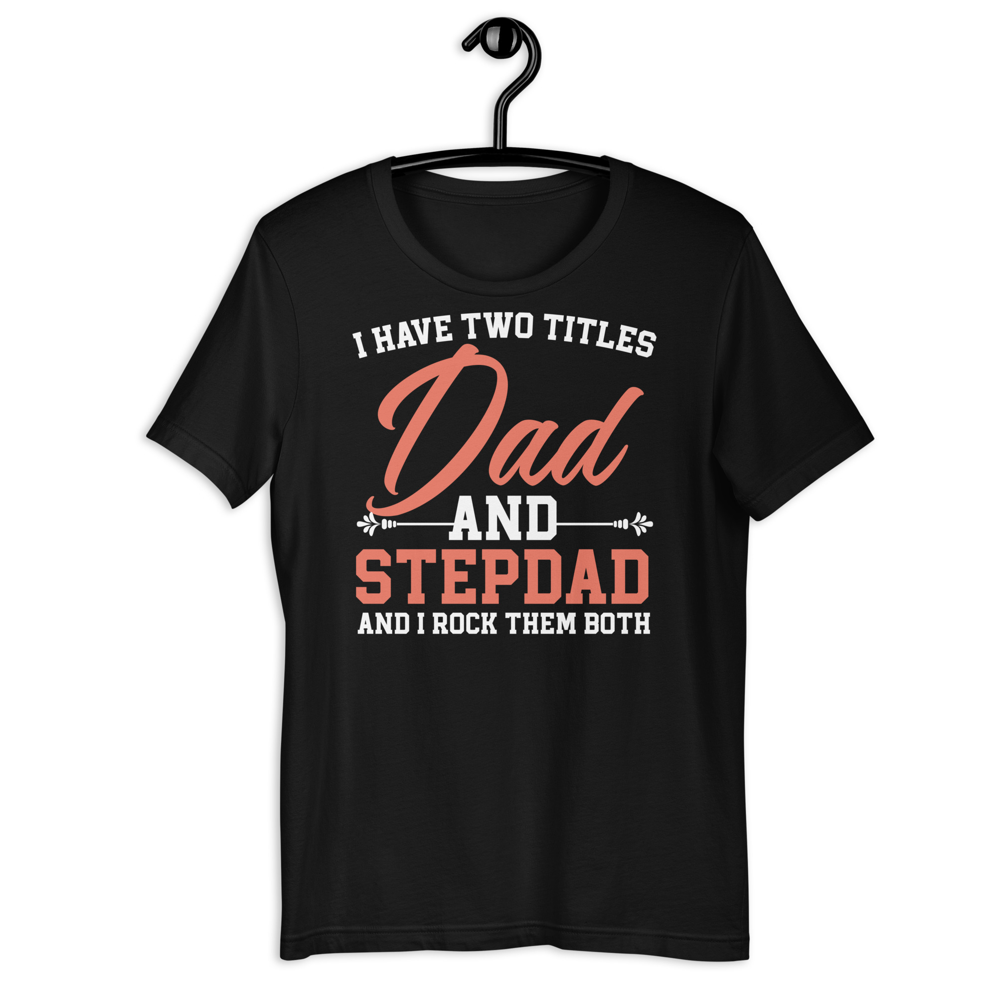 T-shirt with the phrase "I have two titles Dad and Stepdad and I rock them both" printed in bold lettering