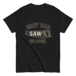 Black t-shirt with 'Best Dad Saw We Ever' design.