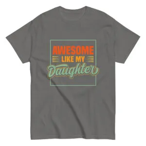 Gray T-shirt with 'Awesome Like My Daughter' print.