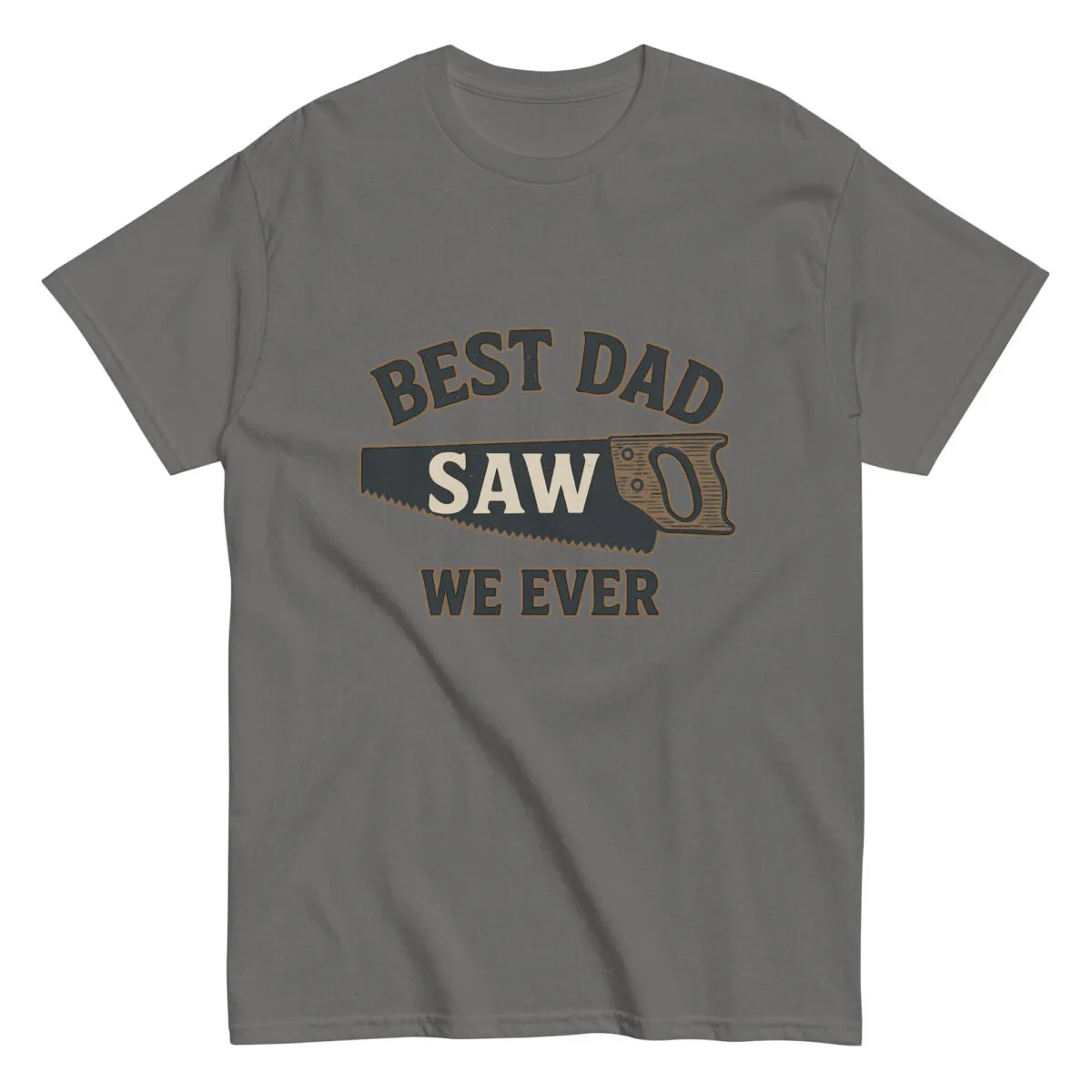 Gray t-shirt says 'Best Dad Saw We Ever'
