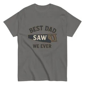 Gray t-shirt says 'Best Dad Saw We Ever'