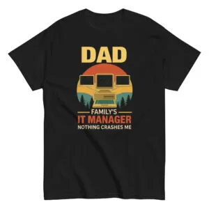 Dad shirt: Family's IT manager, nothing crashes me.