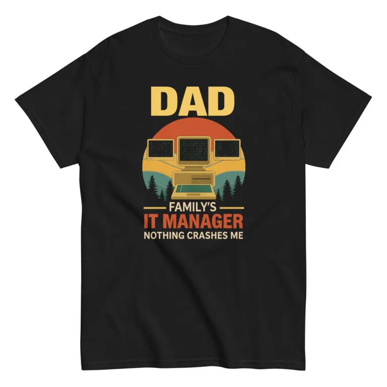 Dad shirt: Family's IT manager, nothing crashes me.