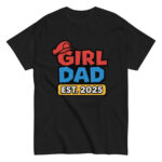Black t-shirt with 'Girl Dad Est. 2025' design.