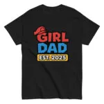 Black t-shirt with 'Girl Dad Est. 2025' design.