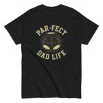 Black t-shirt with 'Par-fect Dad Life' design.