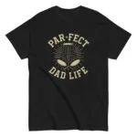Black t-shirt with 'Par-fect Dad Life' design.