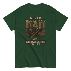 T-shirt: Never underestimate dad's woodworking skills.