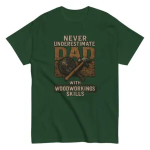 T-shirt: Never underestimate dad's woodworking skills.