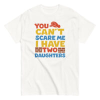 Humorous shirt: 'You Can't Scare Me, Two Daughters'