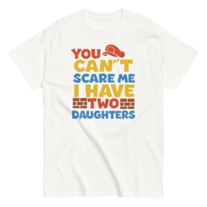 Humorous shirt: 'You Can't Scare Me, Two Daughters'