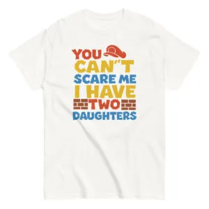 Humorous shirt: 'You Can't Scare Me, Two Daughters'