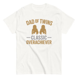 Dad of twins classic overachiever shirt