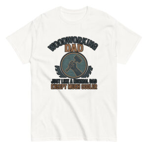 Woodworking Dad T-shirt with cool design and quote.