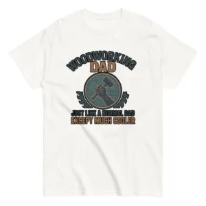 Woodworking Dad T-shirt with cool design and quote.