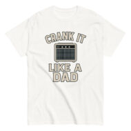White shirt saying 'Crank It Like A Dad'.