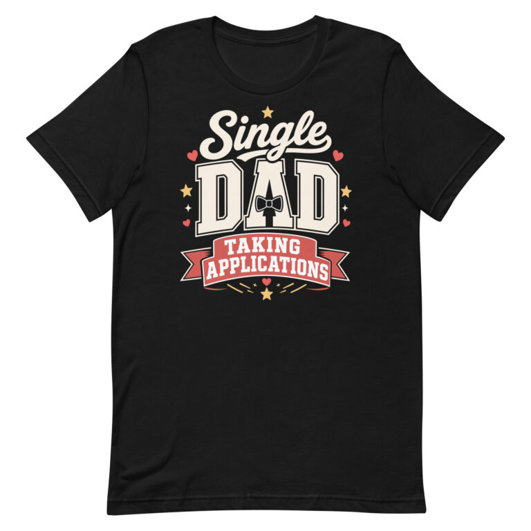 Black T-shirt reading 'Single Dad Taking Applications'