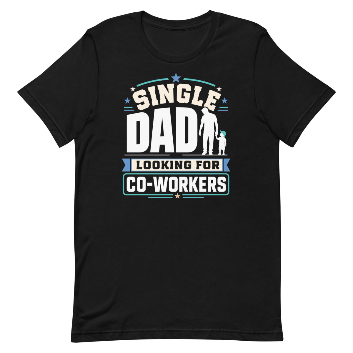 Black T-shirt reading Single Dad Looking For Co-Workers
