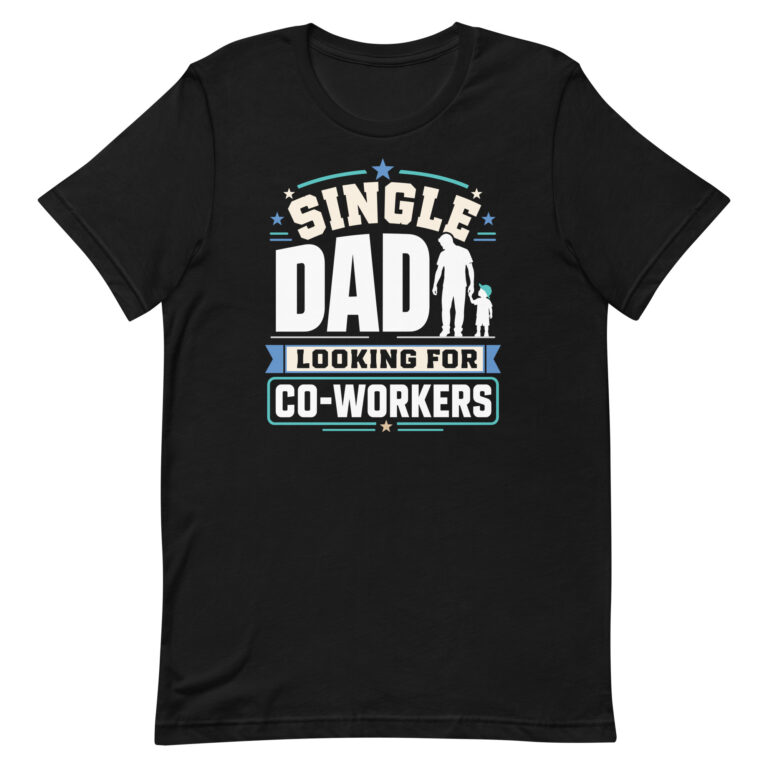 Black T-shirt reading Single Dad Looking For Co-Workers