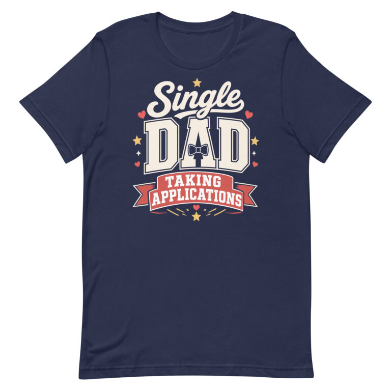 Navy T-shirt reading Single Dad Taking Applications